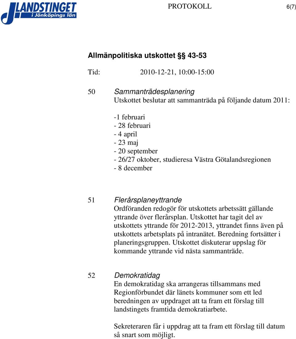 Utskottet har tagit del av utskottets yttrande för 2012-2013, yttrandet finns även på utskottets arbetsplats på intranätet. Beredning fortsätter i planeringsgruppen.