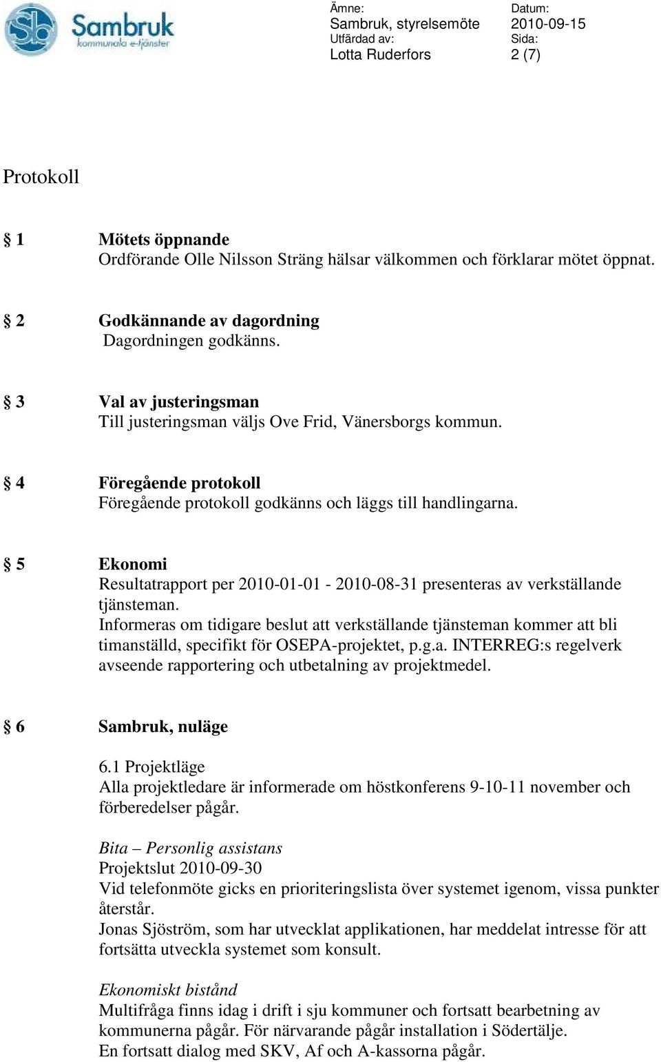 5 Ekonomi Resultatrapport per 2010-01-01-2010-08-31 presenteras av verkställande tjänsteman.