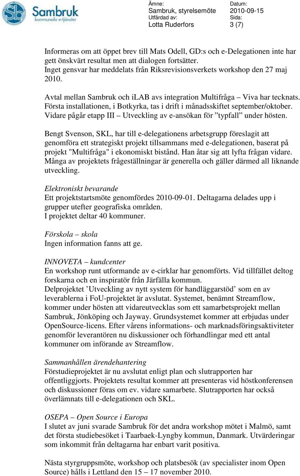 Första installationen, i Botkyrka, tas i drift i månadsskiftet september/oktober. Vidare pågår etapp III Utveckling av e-ansökan för typfall under hösten.