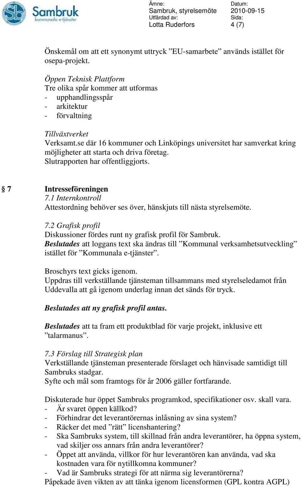 se där 16 kommuner och Linköpings universitet har samverkat kring möjligheter att starta och driva företag. Slutrapporten har offentliggjorts. 7 Intresseföreningen 7.