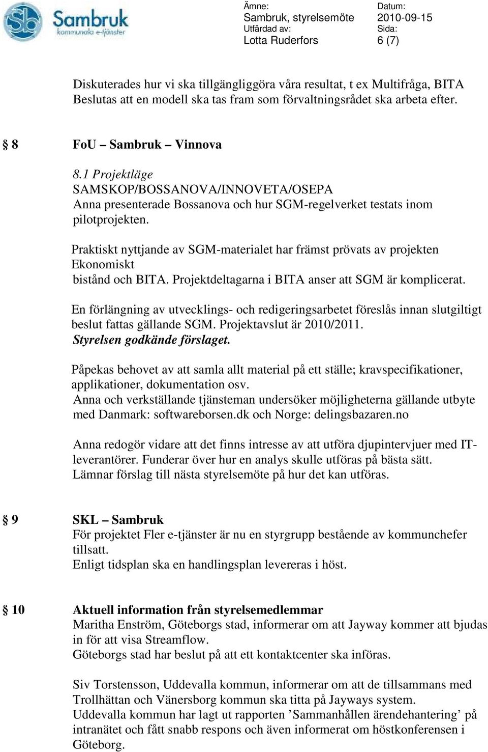 Praktiskt nyttjande av SGM-materialet har främst prövats av projekten Ekonomiskt bistånd och BITA. Projektdeltagarna i BITA anser att SGM är komplicerat.