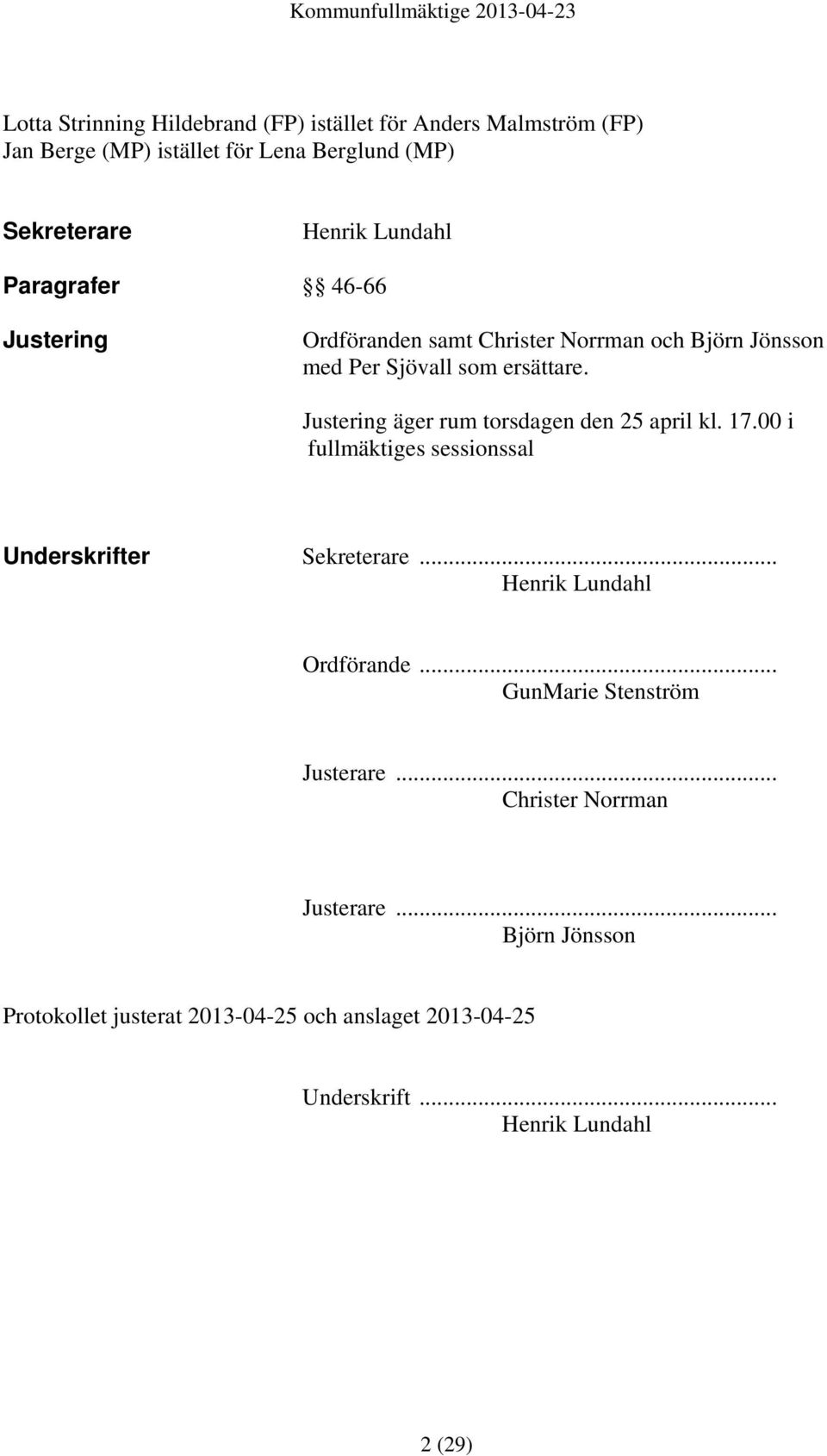 Justering äger rum torsdagen den 25 april kl. 17.00 i fullmäktiges sessionssal Underskrifter Sekreterare... Henrik Lundahl Ordförande.