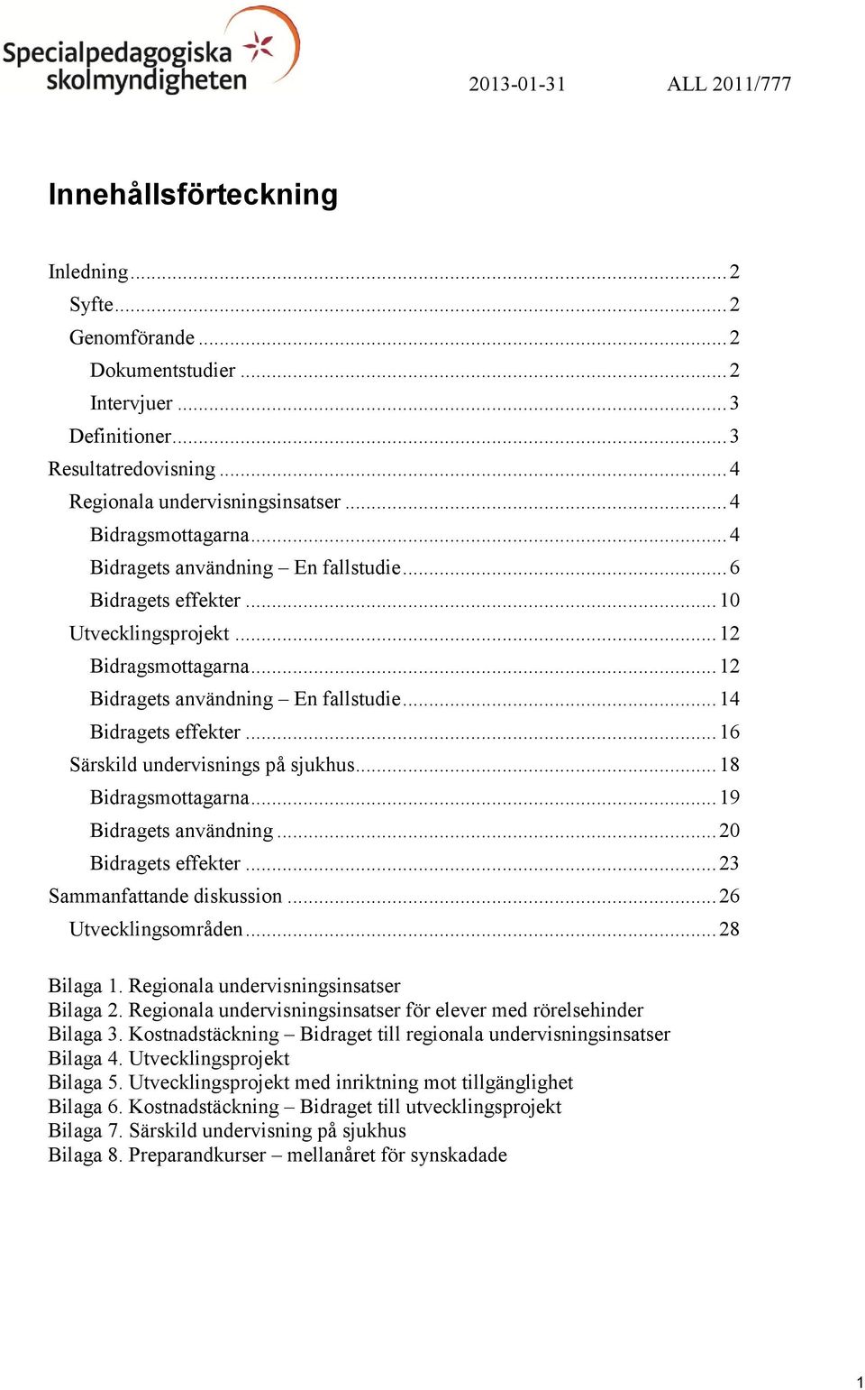 .. 16 Särskild undervisnings på sjukhus... 18 Bidragsmottagarna... 19 Bidragets användning... 20 Bidragets effekter... 23 Sammanfattande diskussion... 26 Utvecklingsområden... 28 Bilaga 1.