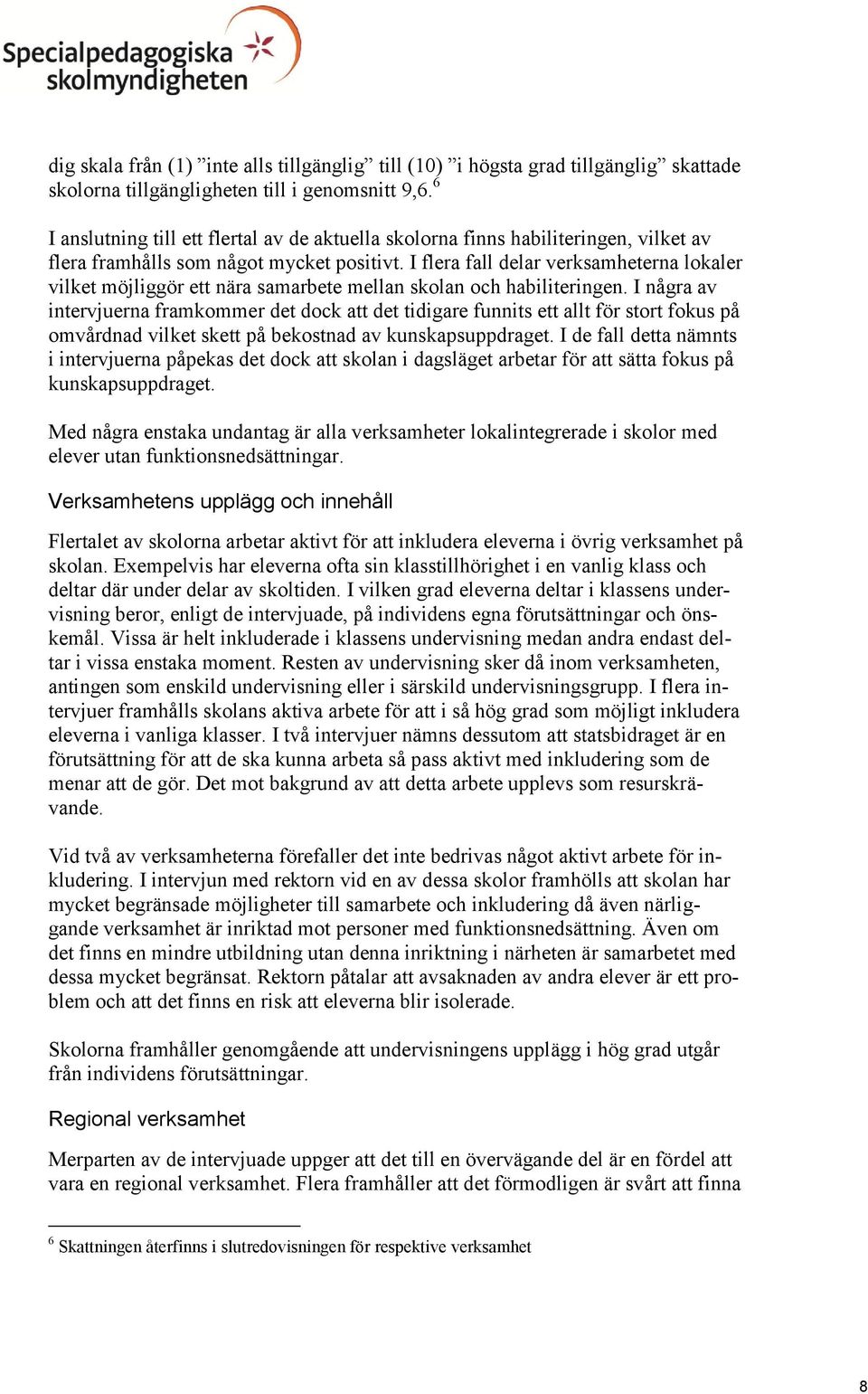 I flera fall delar verksamheterna lokaler vilket möjliggör ett nära samarbete mellan skolan och habiliteringen.