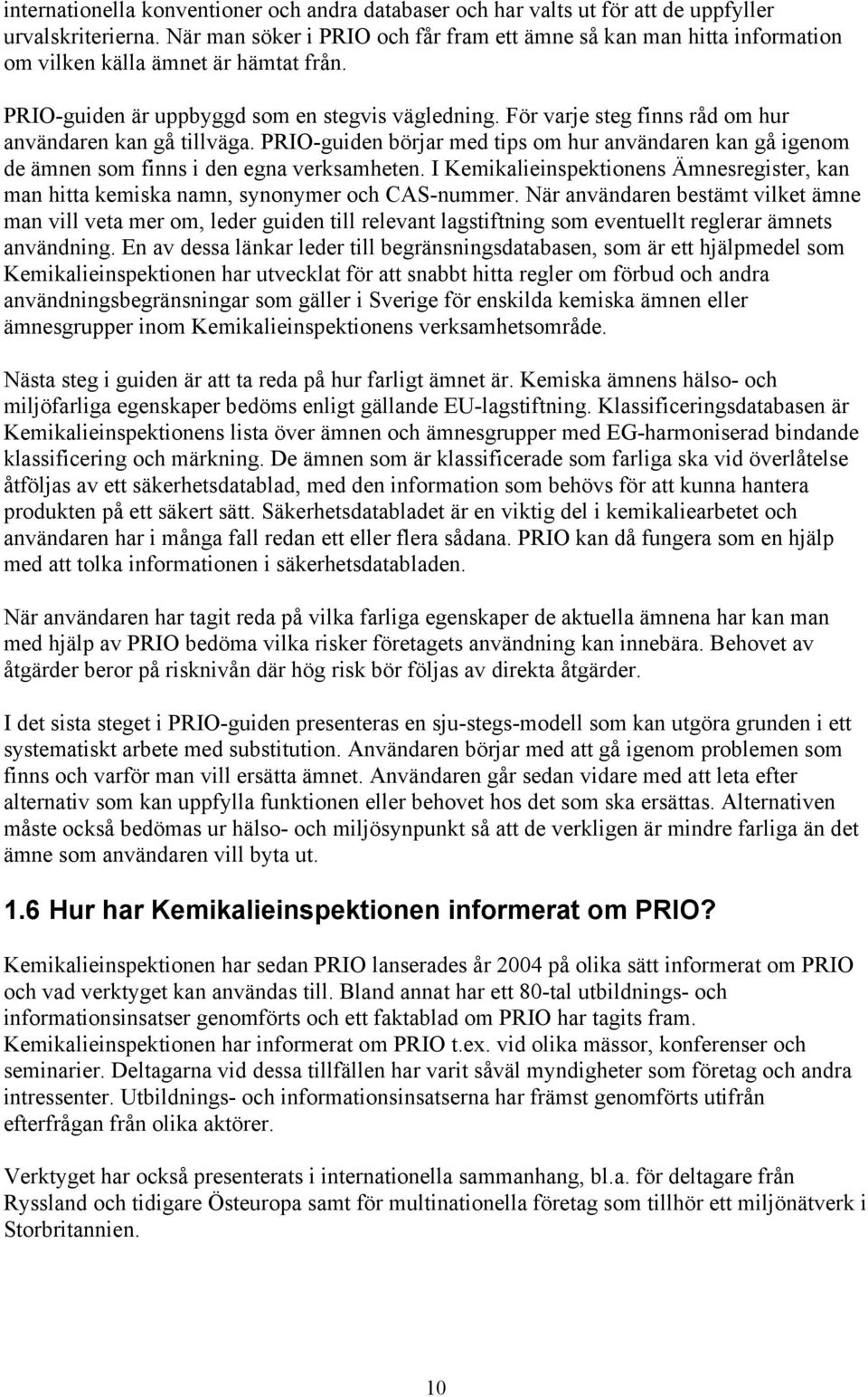För varje steg finns råd om hur användaren kan gå tillväga. PRIO-guiden börjar med tips om hur användaren kan gå igenom de ämnen som finns i den egna verksamheten.