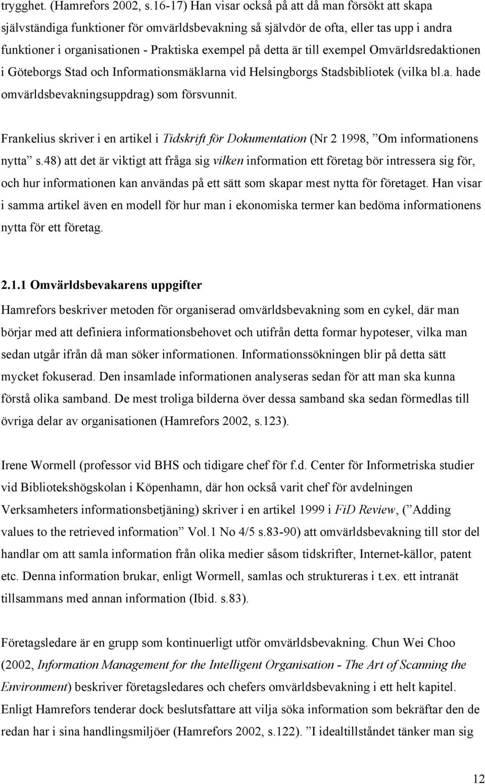 detta är till exempel Omvärldsredaktionen i Göteborgs Stad och Informationsmäklarna vid Helsingborgs Stadsbibliotek (vilka bl.a. hade omvärldsbevakningsuppdrag) som försvunnit.