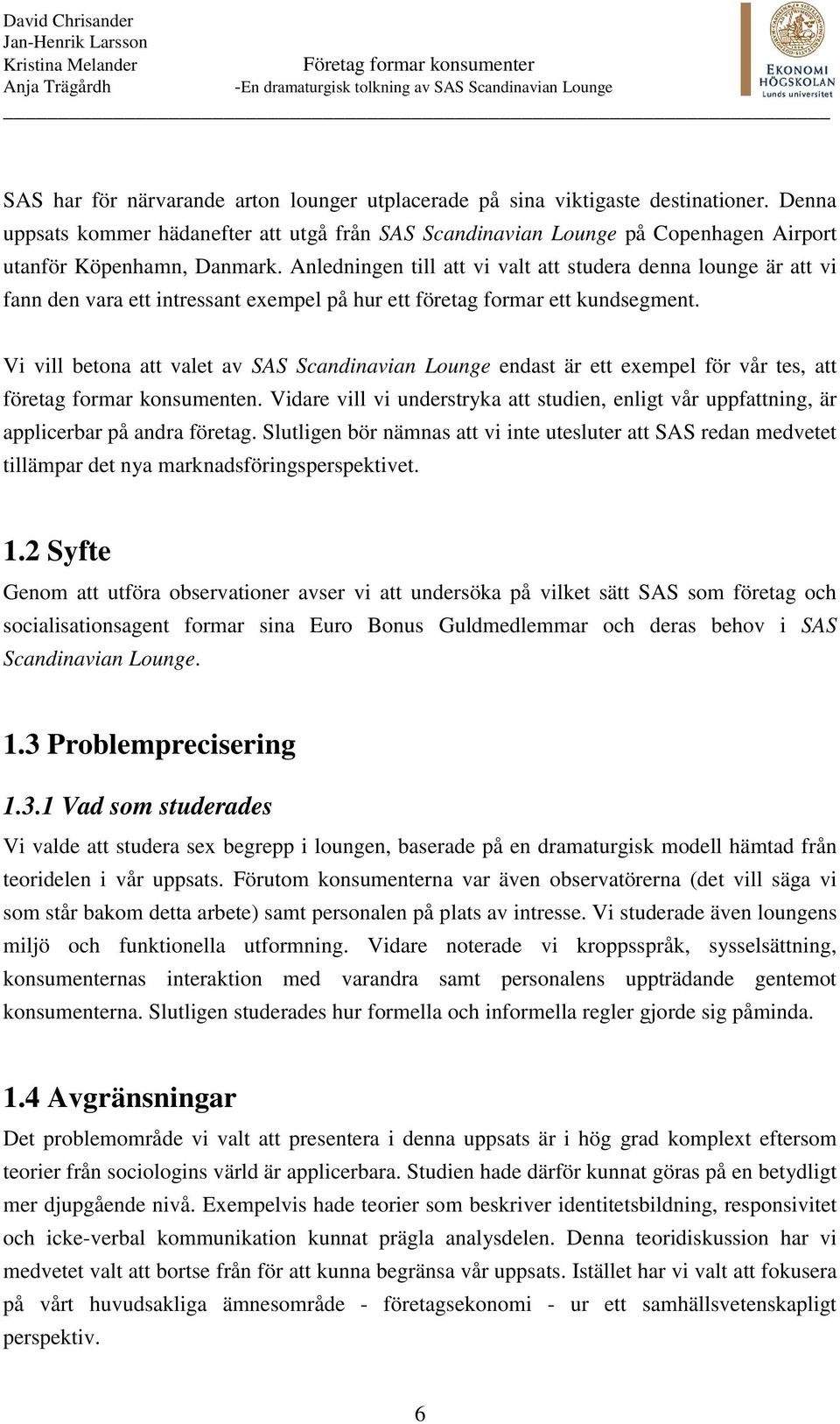 Anledningen till att vi valt att studera denna lounge är att vi fann den vara ett intressant exempel på hur ett företag formar ett kundsegment.