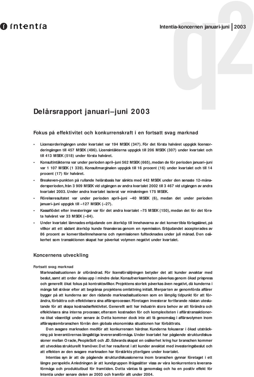 Konsultintäkterna var under perioden april juni 562 MSEK (665), medan de för perioden januari juni var 1 107 MSEK (1 339).