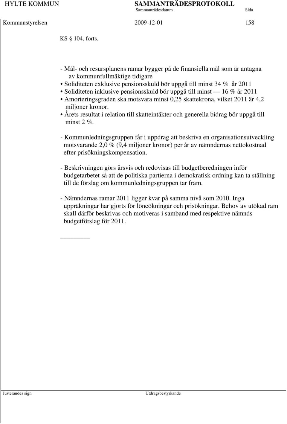 pensionsskuld bör uppgå till minst 16 % år 2011 Amorteringsgraden ska motsvara minst 0,25 skattekrona, vilket 2011 är 4,2 miljoner kronor.