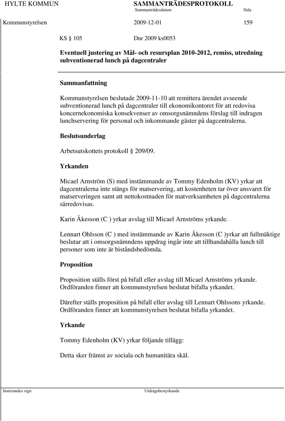 personal och inkommande gäster på dagcentralerna. Beslutsunderlag Arbetsutskottets protokoll 209/09.