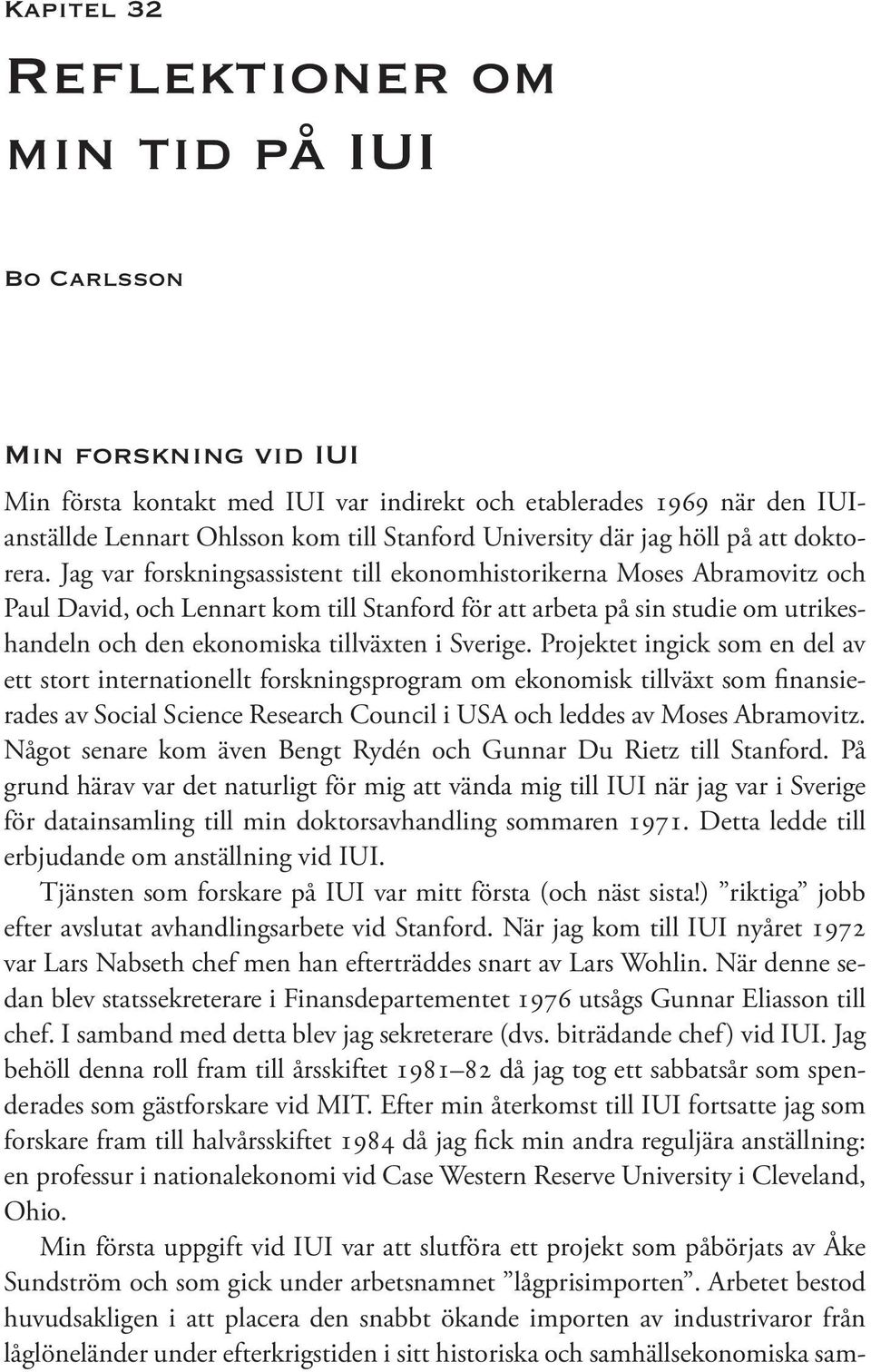 Jag var forskningsassistent till ekonomhistorikerna Moses Abramovitz och Paul David, och Lennart kom till Stanford för att arbeta på sin studie om utrikeshandeln och den ekonomiska tillväxten i