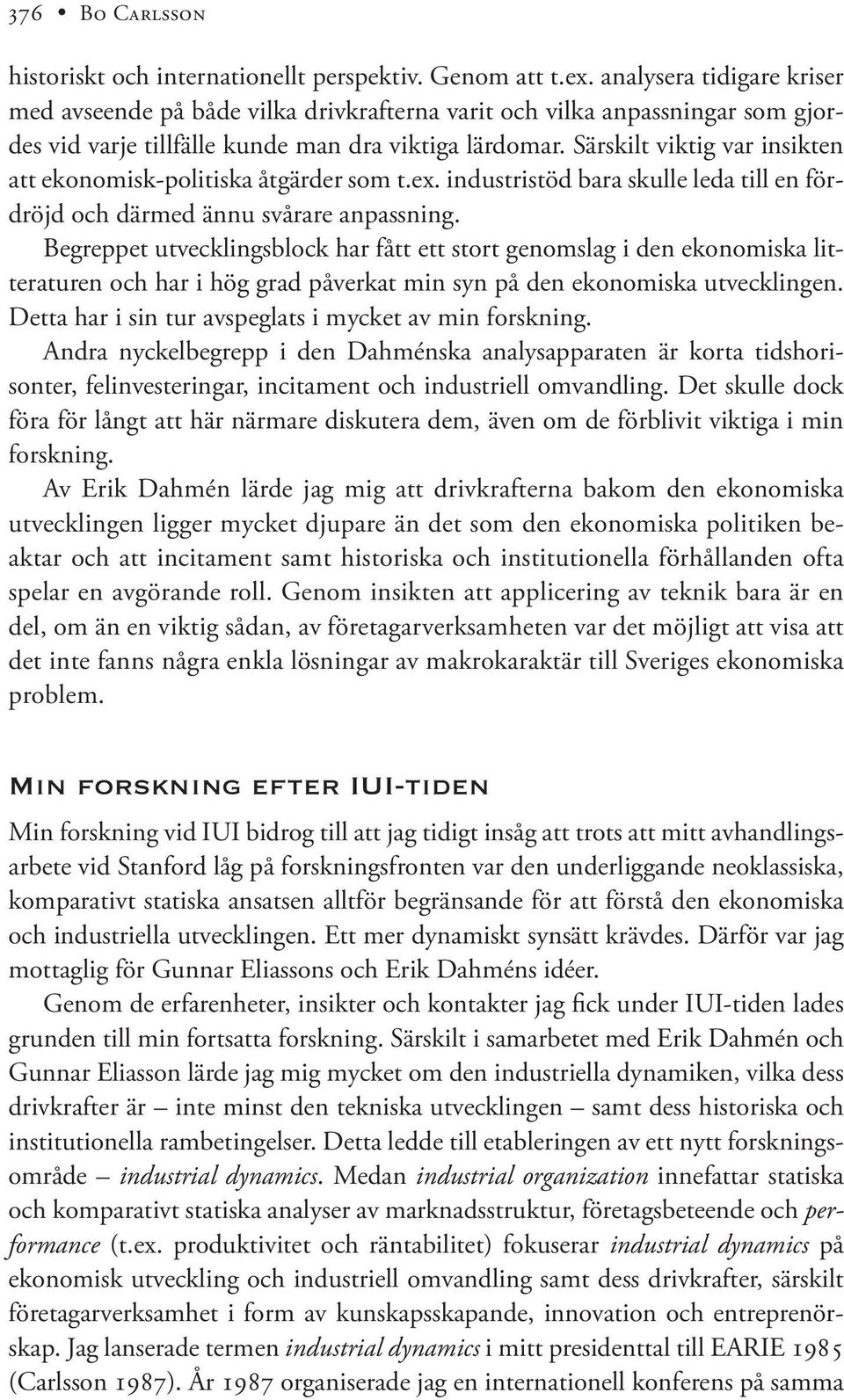 Särskilt viktig var insikten att ekonomisk-politiska åtgärder som t.ex. industristöd bara skulle leda till en fördröjd och därmed ännu svårare anpassning.