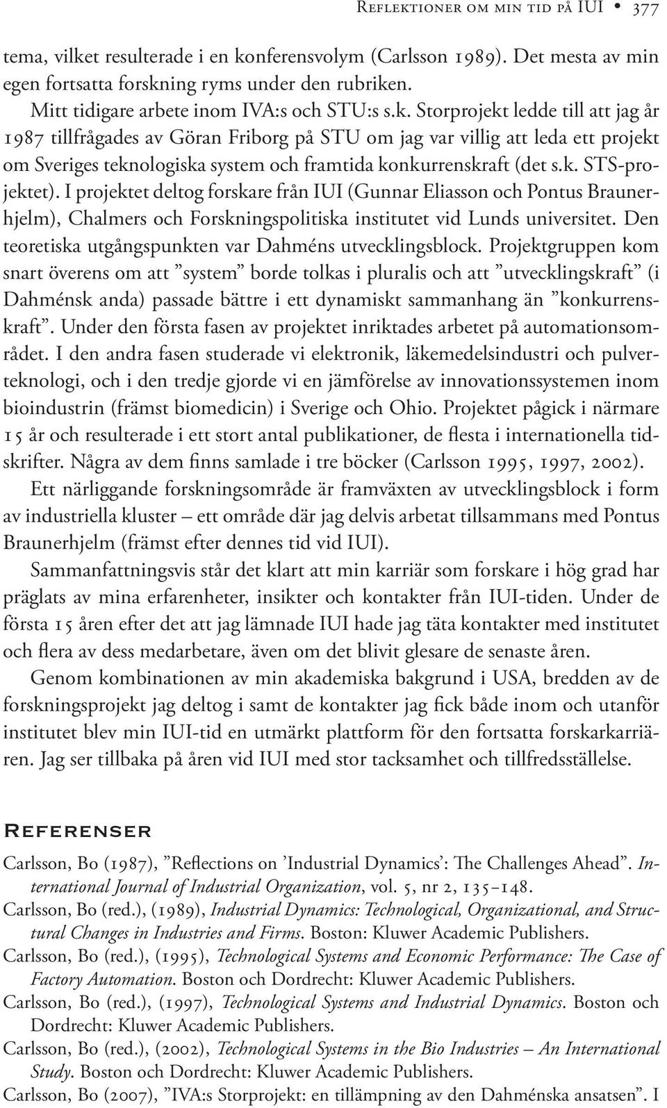 Storprojekt ledde till att jag år 1987 tillfrågades av Göran Friborg på STU om jag var villig att leda ett projekt om Sveriges teknologiska system och framtida konkurrenskraft (det s.k. STS-projektet).