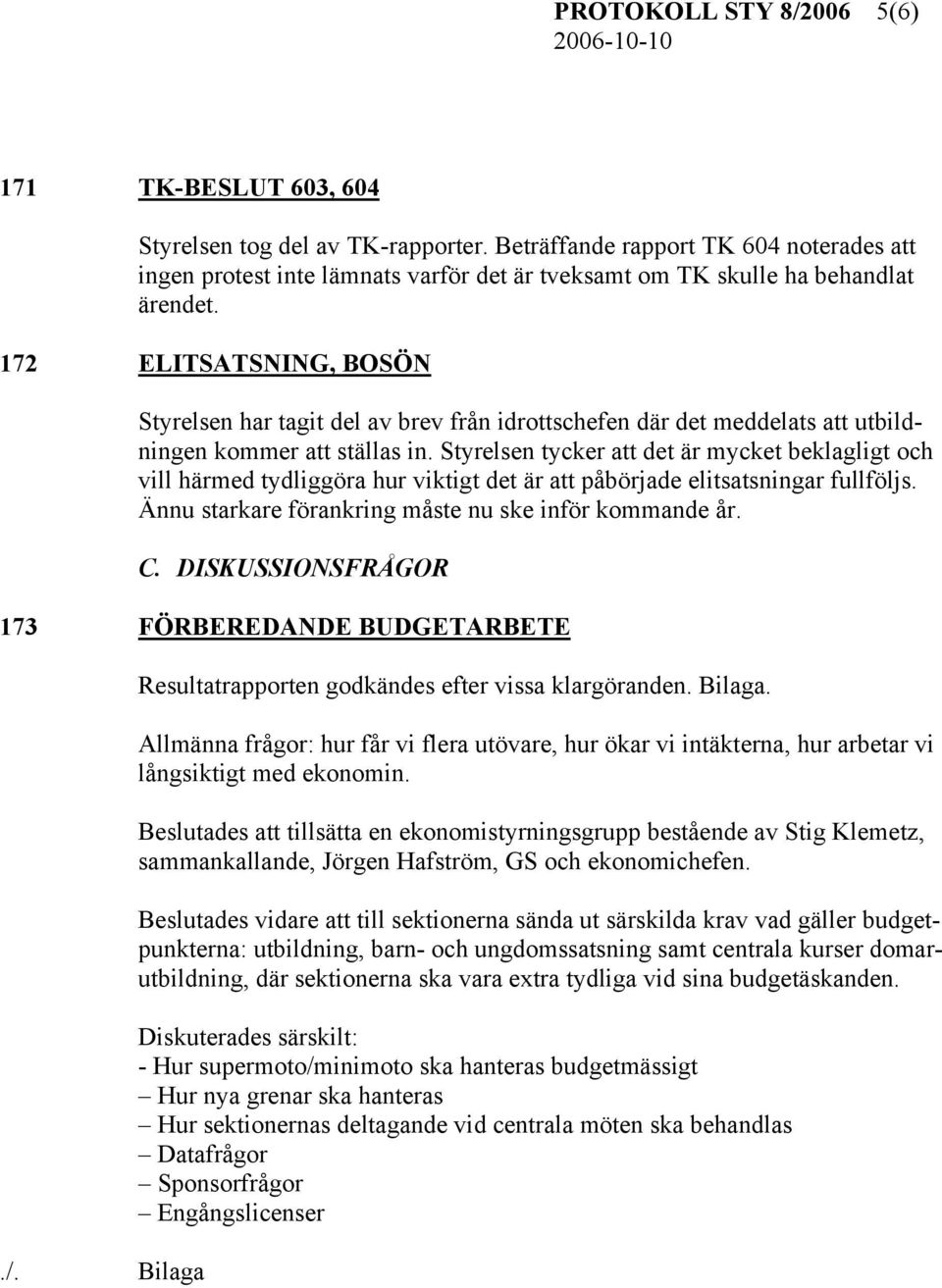 172 ELITSATSNING, BOSÖN Styrelsen har tagit del av brev från idrottschefen där det meddelats att utbildningen kommer att ställas in.