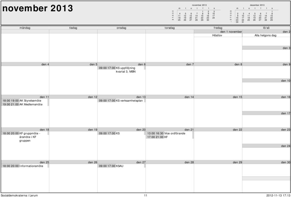 uppföljning kvartal 3, MBN den 7 den 8 den 9 den 10 den 11 19:00 21:00 AK Medlemsmöte den 12 den 13 verksamhetsplan den 14 den 15 den 16 den 17 - årsmöte i KF
