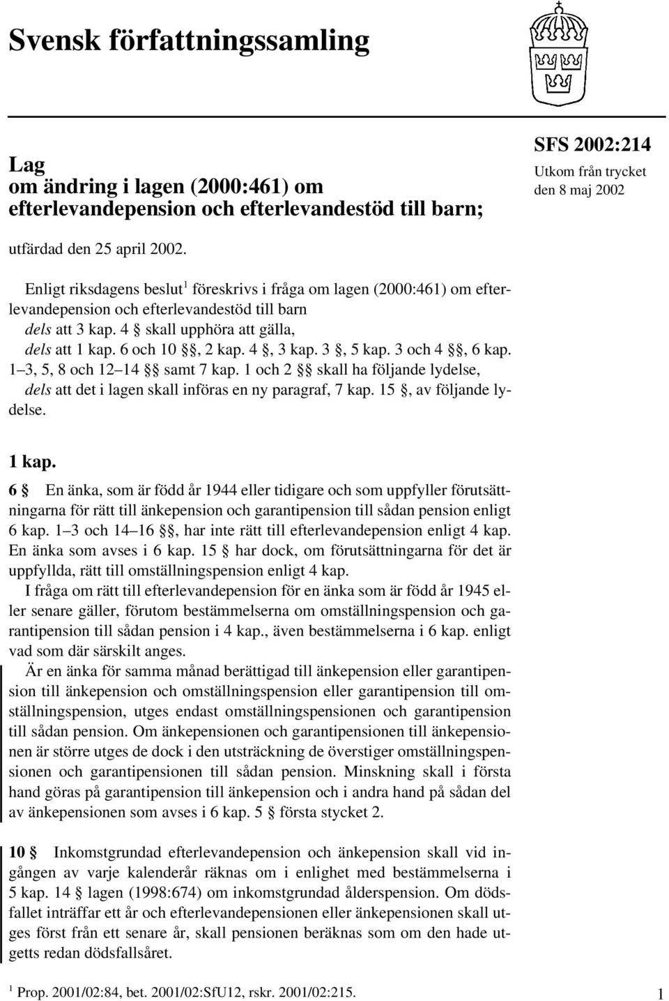 4, 3 kap. 3, 5 kap. 3 och 4, 6 kap. 1 3, 5, 8 och 12 14 samt 7 kap. 1 och 2 skall ha följande lydelse, dels att det i lagen skall införas en ny paragraf, 7 kap. 15, av följande lydelse. 1 kap.