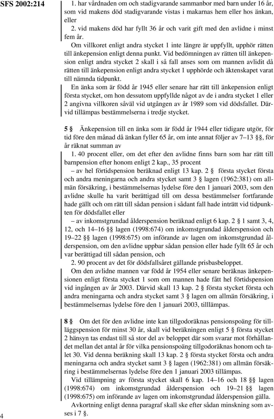 Vid bedömningen av rätten till änkepension enligt andra stycket 2 skall i så fall anses som om mannen avlidit då rätten till änkepension enligt andra stycket 1 upphörde och äktenskapet varat till