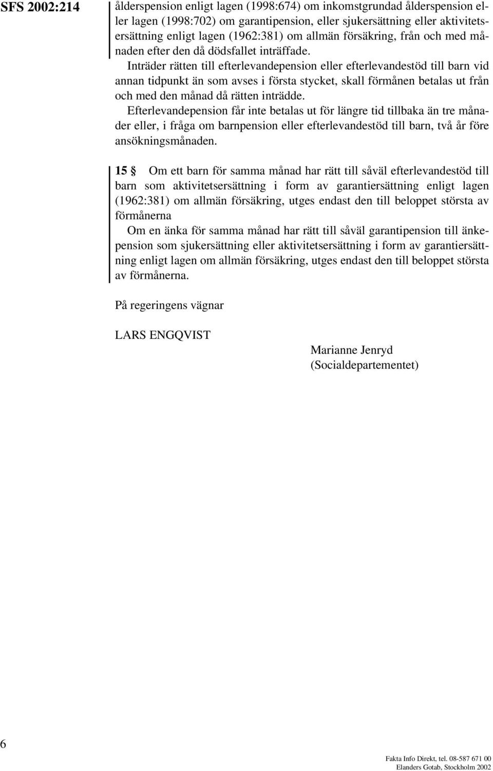 Inträder rätten till efterlevandepension eller efterlevandestöd till barn vid annan tidpunkt än som avses i första stycket, skall förmånen betalas ut från och med den månad då rätten inträdde.