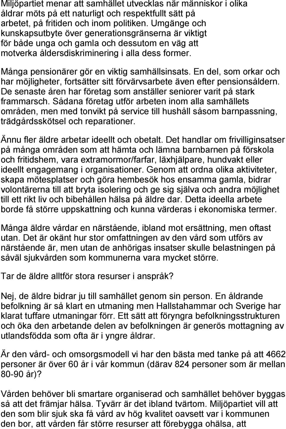 Många pensionärer gör en viktig samhällsinsats. En del, som orkar och har möjligheter, fortsätter sitt förvärvsarbete även efter pensionsåldern.