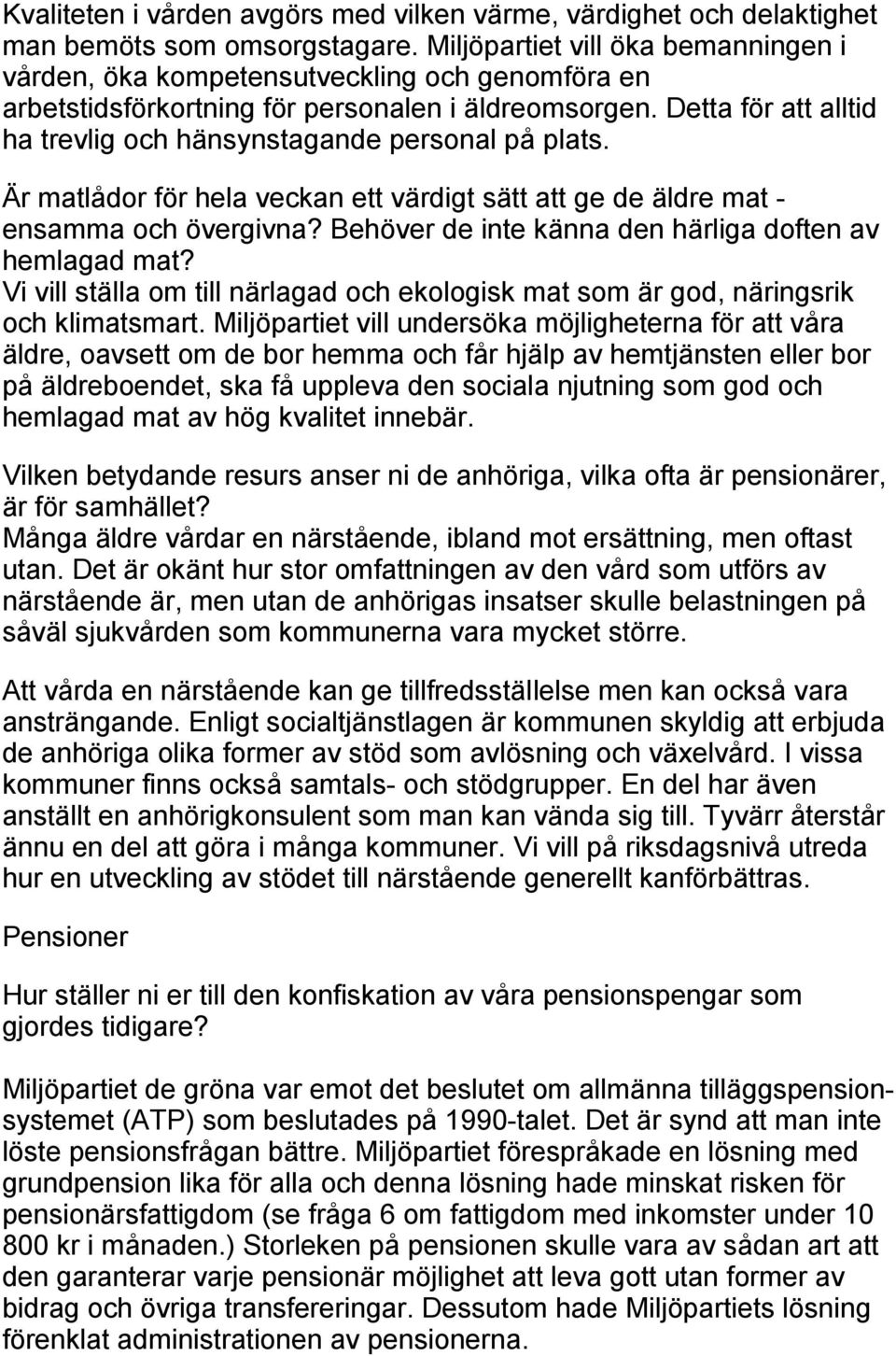 Detta för att alltid ha trevlig och hänsynstagande personal på plats. Är matlådor för hela veckan ett värdigt sätt att ge de äldre mat - ensamma och övergivna?