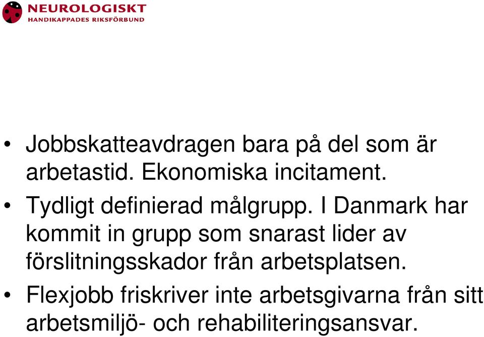 I Danmark har kommit in grupp som snarast lider av förslitningsskador