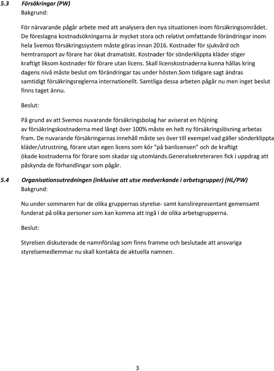 Kostnader för sjukvård och hemtransport av förare har ökat dramatiskt. Kostnader för sönderklippta kläder stiger kraftigt liksom kostnader för förare utan licens.