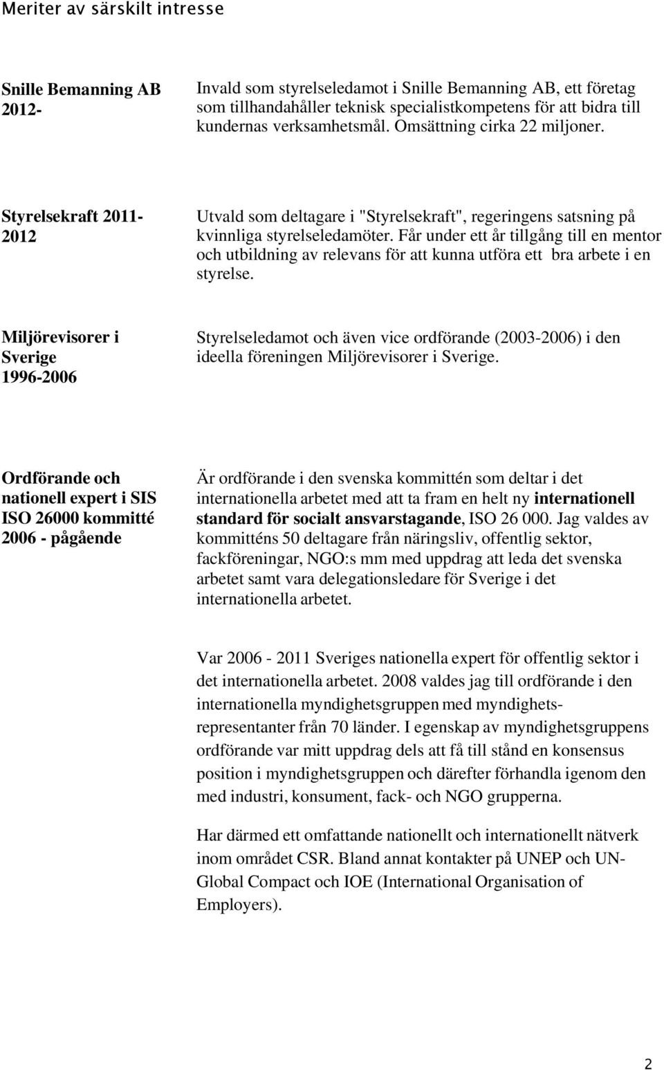 Får under ett år tillgång till en mentor och utbildning av relevans för att kunna utföra ett bra arbete i en styrelse.