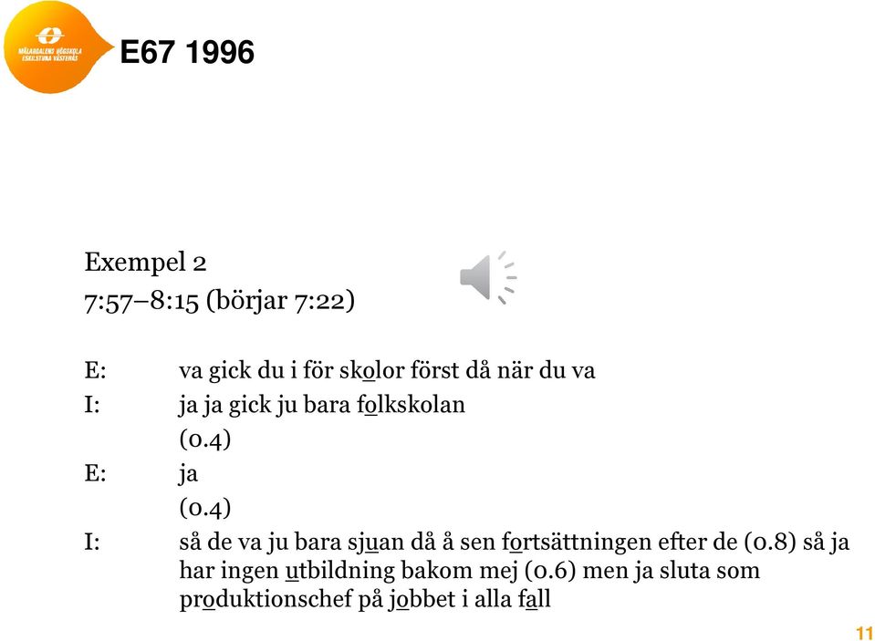 4) I: så de va ju bara sjuan då å sen fortsättningen efter de (0.