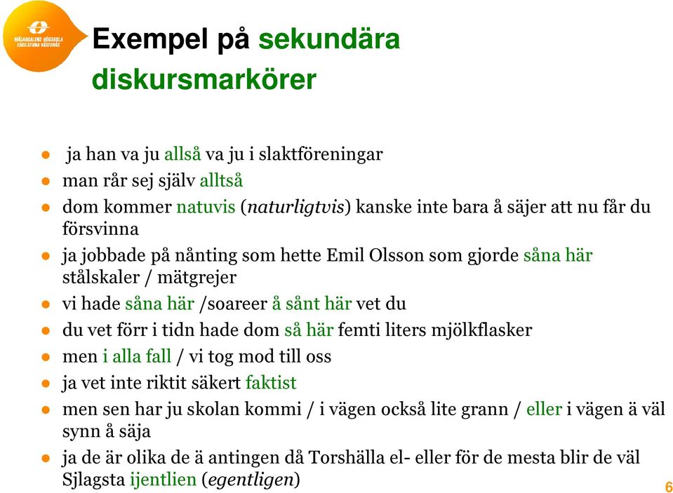 du vet förr i tidn hade dom så här femti liters mjölkflasker men i alla fall / vi tog mod till oss ja vet inte riktit säkert faktist men sen har ju skolan kommi /