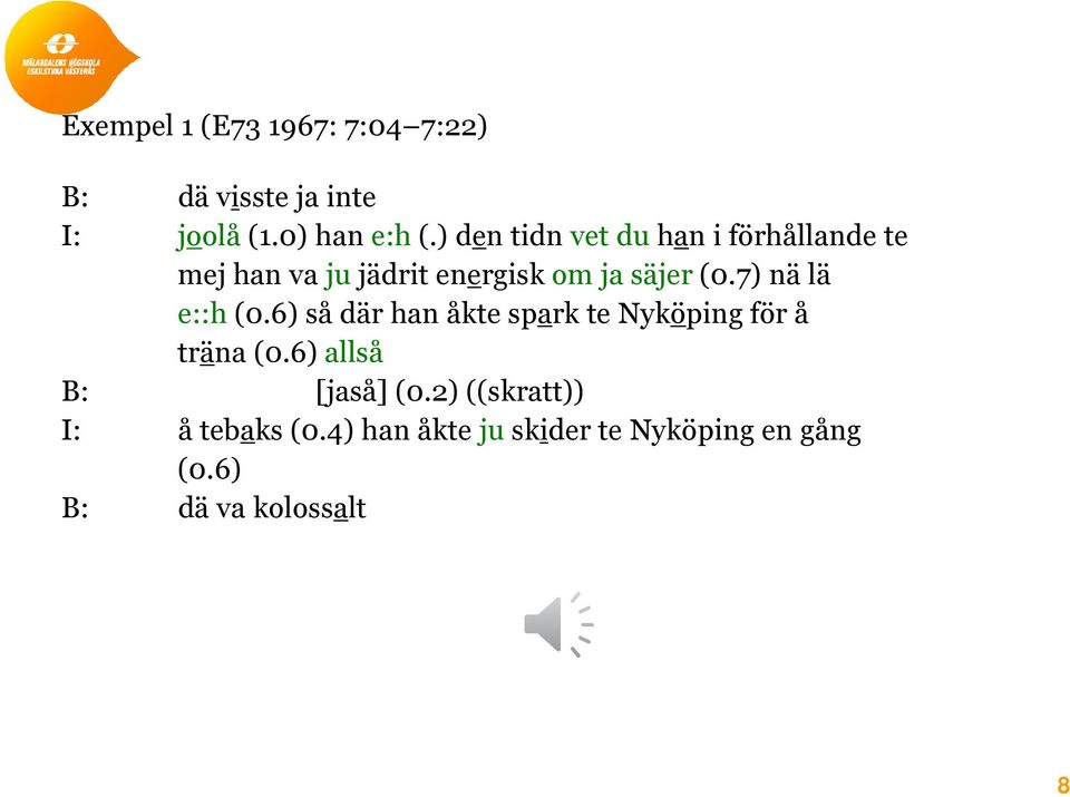 7) nä lä e::h (0.6) så där han åkte spark te Nyköping för å träna (0.