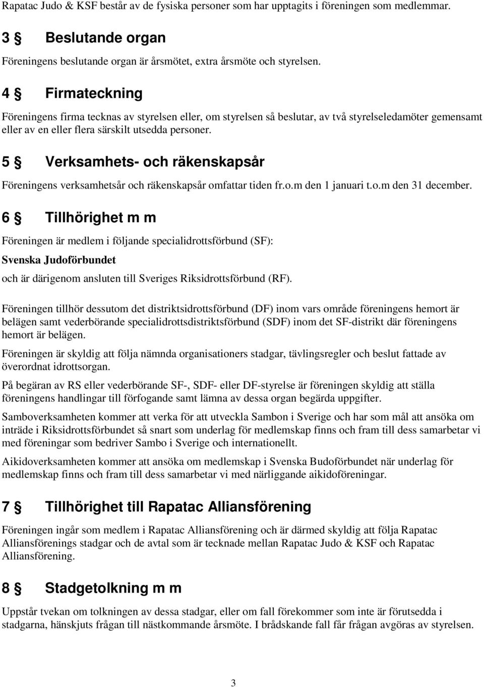 5 Verksamhets- och räkenskapsår Föreningens verksamhetsår och räkenskapsår omfattar tiden fr.o.m den 1 januari t.o.m den 31 december.