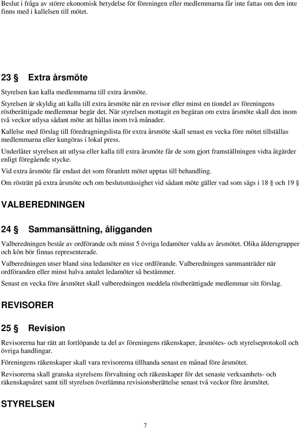 Styrelsen är skyldig att kalla till extra årsmöte när en revisor eller minst en tiondel av föreningens röstberättigade medlemmar begär det.