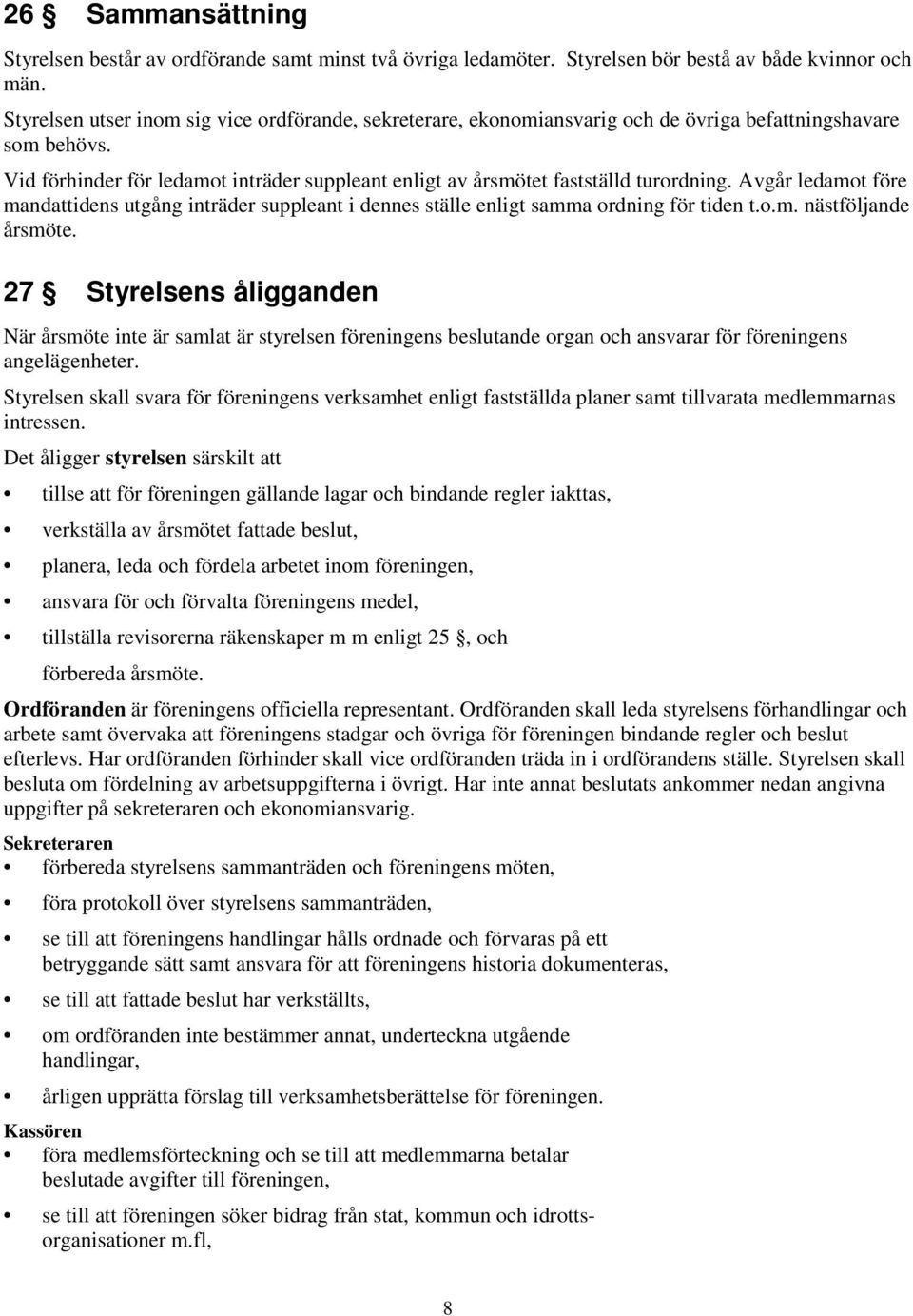 Vid förhinder för ledamot inträder suppleant enligt av årsmötet fastställd turordning. Avgår ledamot före mandattidens utgång inträder suppleant i dennes ställe enligt samma ordning för tiden t.o.m. nästföljande årsmöte.