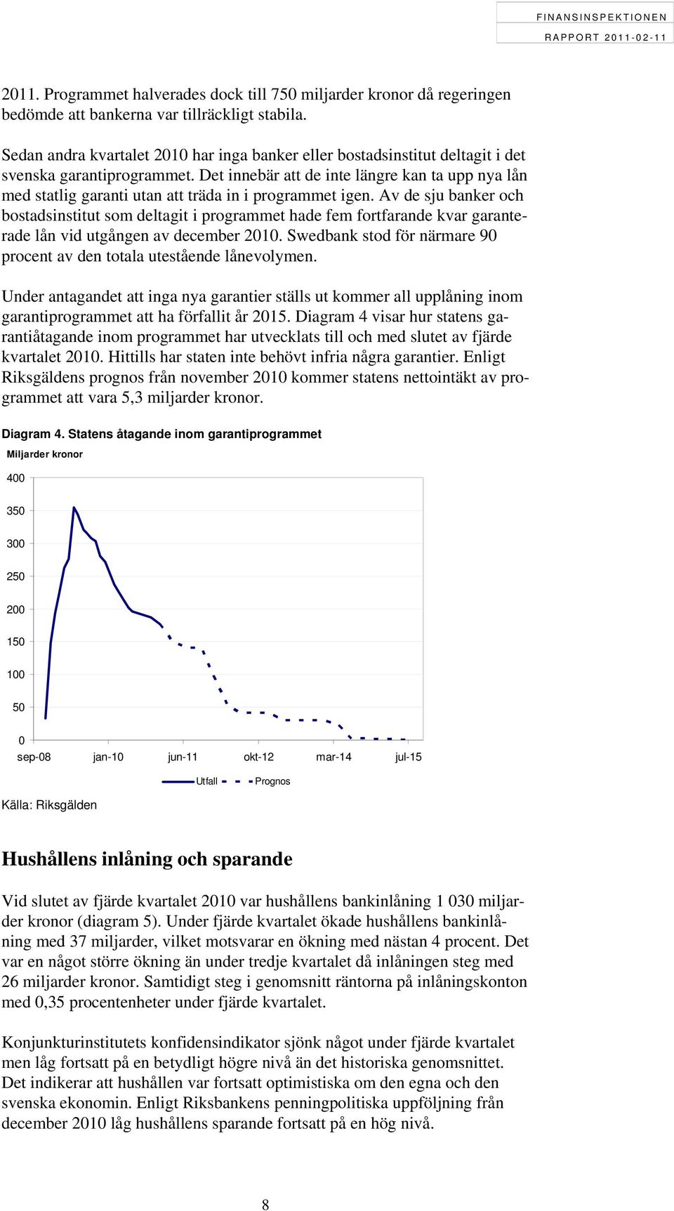Det innebär att de inte längre kan ta upp nya lån med statlig garanti utan att träda in i programmet igen.
