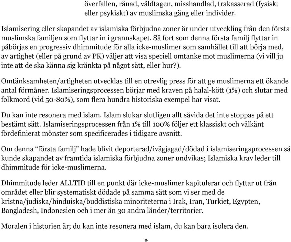 Så fort som denna första familj flyttar in påbörjas en progressiv dhimmitude för alla icke-muslimer som samhället till att börja med, av artighet (eller på grund av PK) väljer att visa speciell