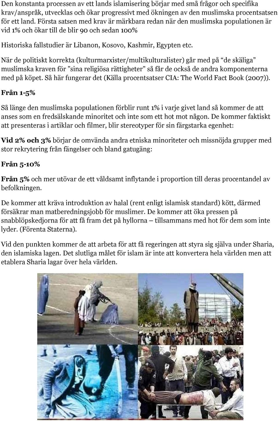 När de politiskt korrekta (kulturmarxister/multikulturalister) går med på de skäliga muslimska kraven för sina religiösa rättigheter så får de också de andra komponenterna med på köpet.