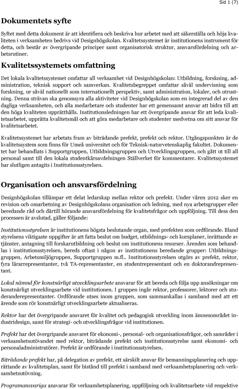 Kvalitetssystemets omfattning Det lokala kvalitetssystemet omfattar all verksamhet vid Designhögskolan: Utbildning, forskning, administration, teknisk support och samverkan.