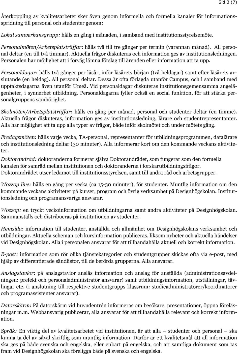 Aktuella frågor diskuteras och information ges av institutionsledningen. Personalen har möjlighet att i förväg lämna förslag till ärenden eller information att ta upp.