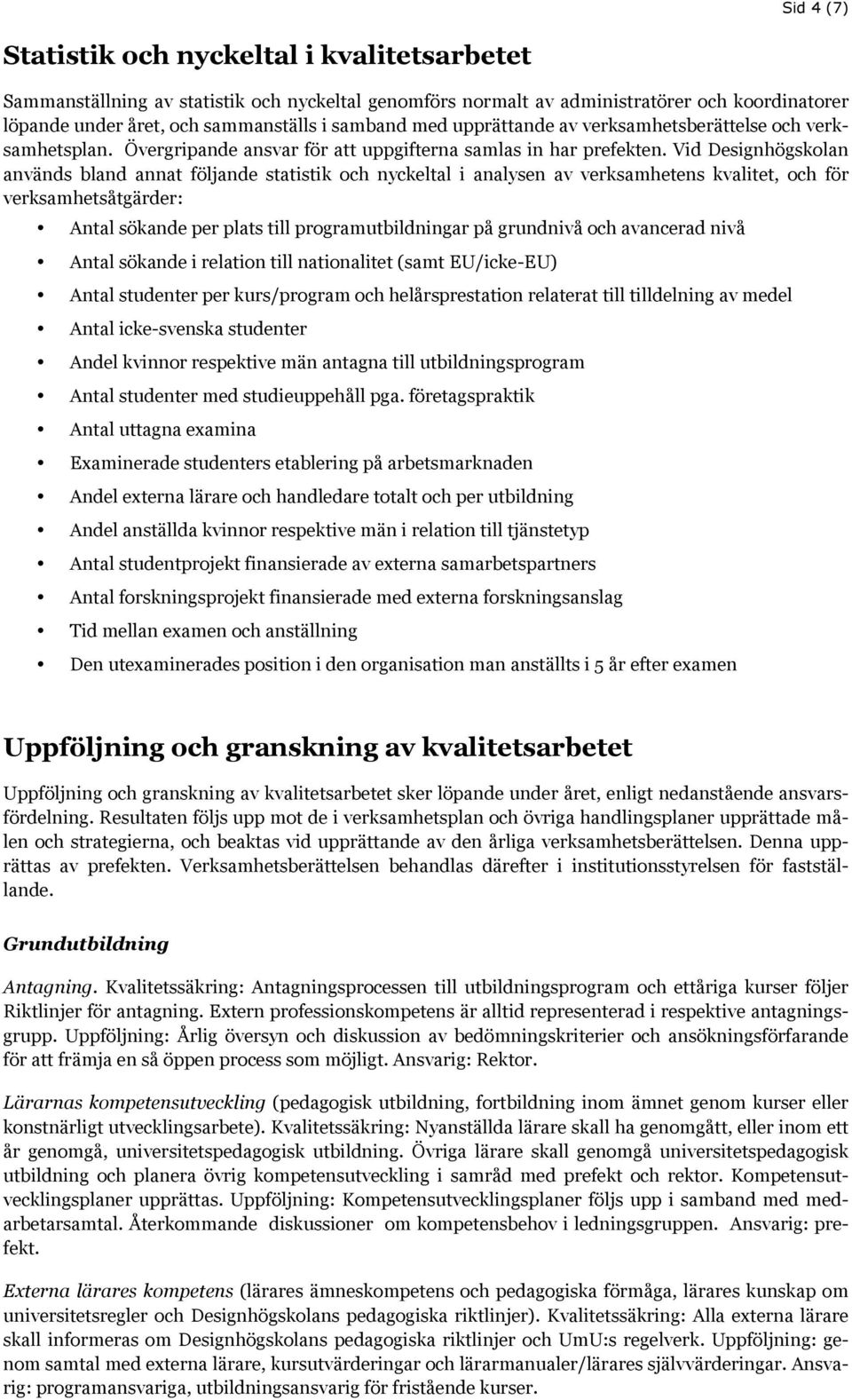 Vid Designhögskolan används bland annat följande statistik och nyckeltal i analysen av verksamhetens kvalitet, och för verksamhetsåtgärder: Antal sökande per plats till programutbildningar på