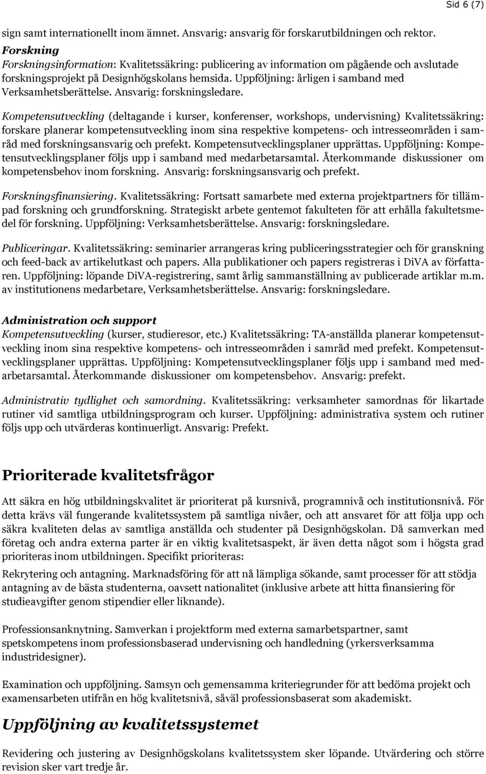 Uppföljning: årligen i samband med Verksamhetsberättelse. Ansvarig: forskningsledare.