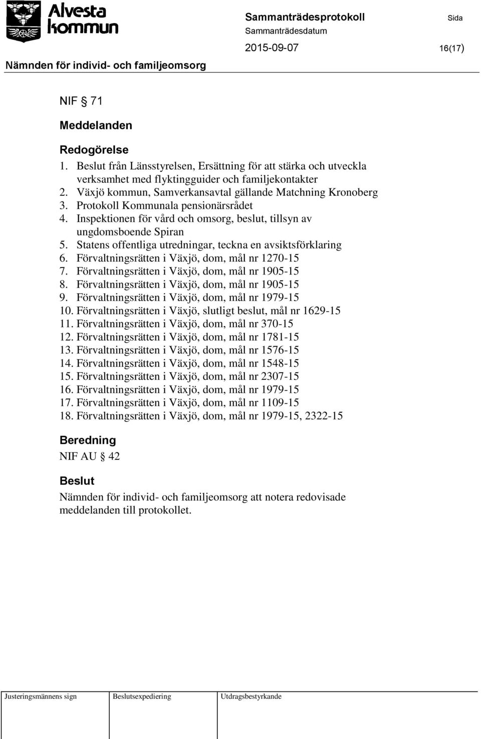 Statens offentliga utredningar, teckna en avsiktsförklaring 6. Förvaltningsrätten i Växjö, dom, mål nr 1270-15 7. Förvaltningsrätten i Växjö, dom, mål nr 1905-15 8.