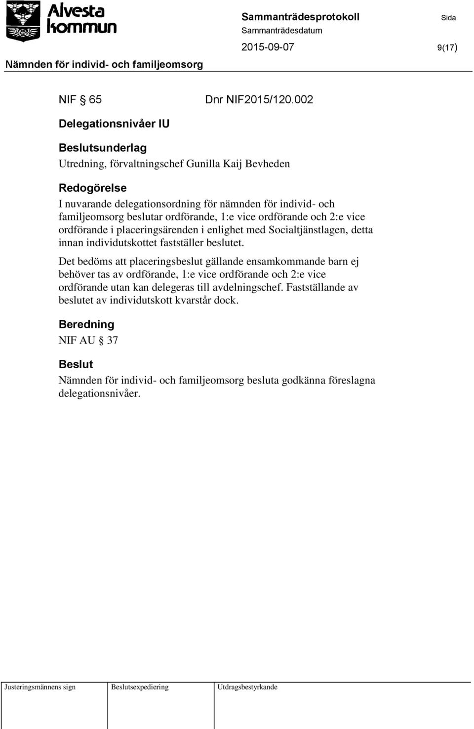 ordförande, 1:e vice ordförande och 2:e vice ordförande i placeringsärenden i enlighet med Socialtjänstlagen, detta innan individutskottet fastställer beslutet.