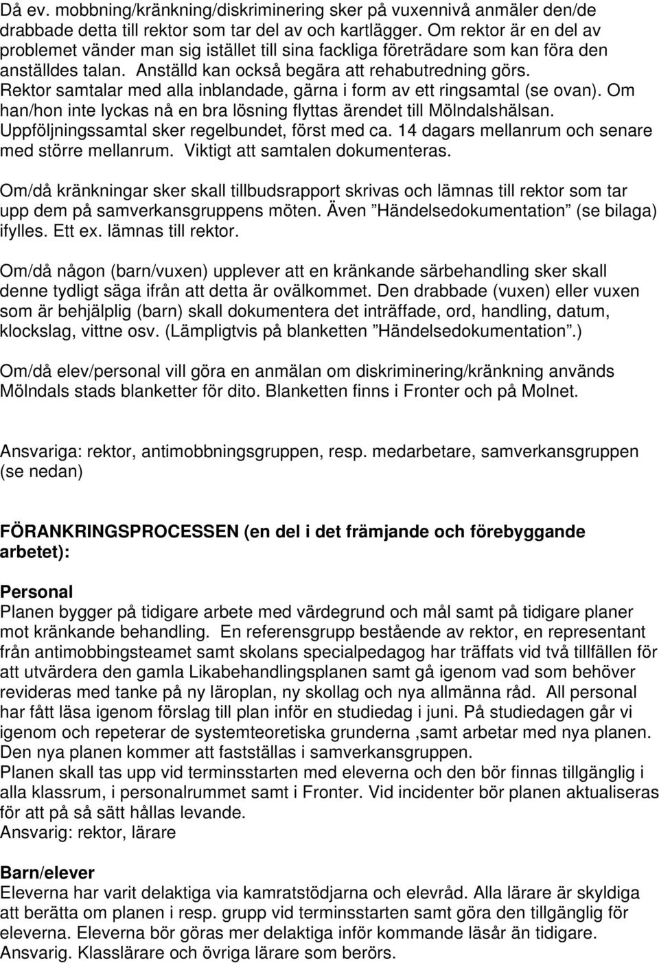 Rektor samtalar med alla inblandade, gärna i form av ett ringsamtal (se ovan). Om han/hon inte lyckas nå en bra lösning flyttas ärendet till Mölndalshälsan.