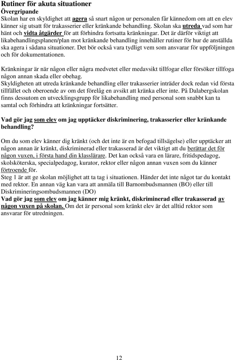 Det är därför viktigt att likabehandlingsplanen/plan mot kränkande behandling innehåller rutiner för hur de anställda ska agera i sådana situationer.