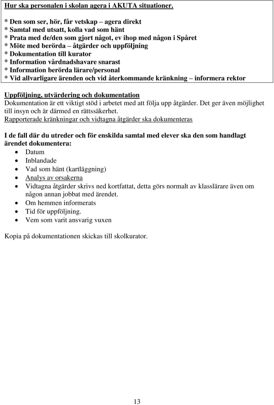 Dokumentation till kurator * Information vårdnadshavare snarast * Information berörda lärare/personal * Vid allvarligare ärenden och vid återkommande kränkning informera rektor Uppföljning,