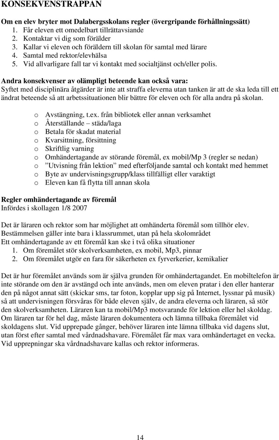 Andra konsekvenser av olämpligt beteende kan också vara: Syftet med disciplinära åtgärder är inte att straffa eleverna utan tanken är att de ska leda till ett ändrat beteende så att arbetssituationen