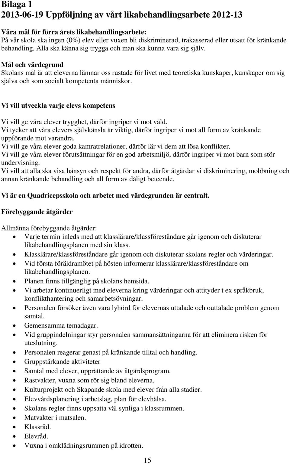 Mål och värdegrund Skolans mål är att eleverna lämnar oss rustade för livet med teoretiska kunskaper, kunskaper om sig själva och som socialt kompetenta människor.