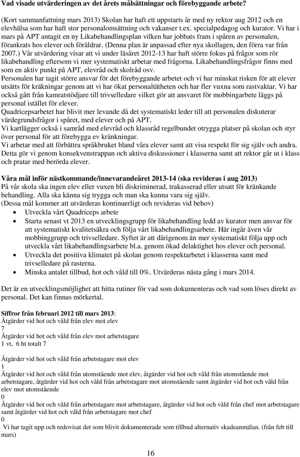 Vi har i mars på APT antagit en ny Likabehandlingsplan vilken har jobbats fram i spåren av personalen, förankrats hos elever och föräldrar.