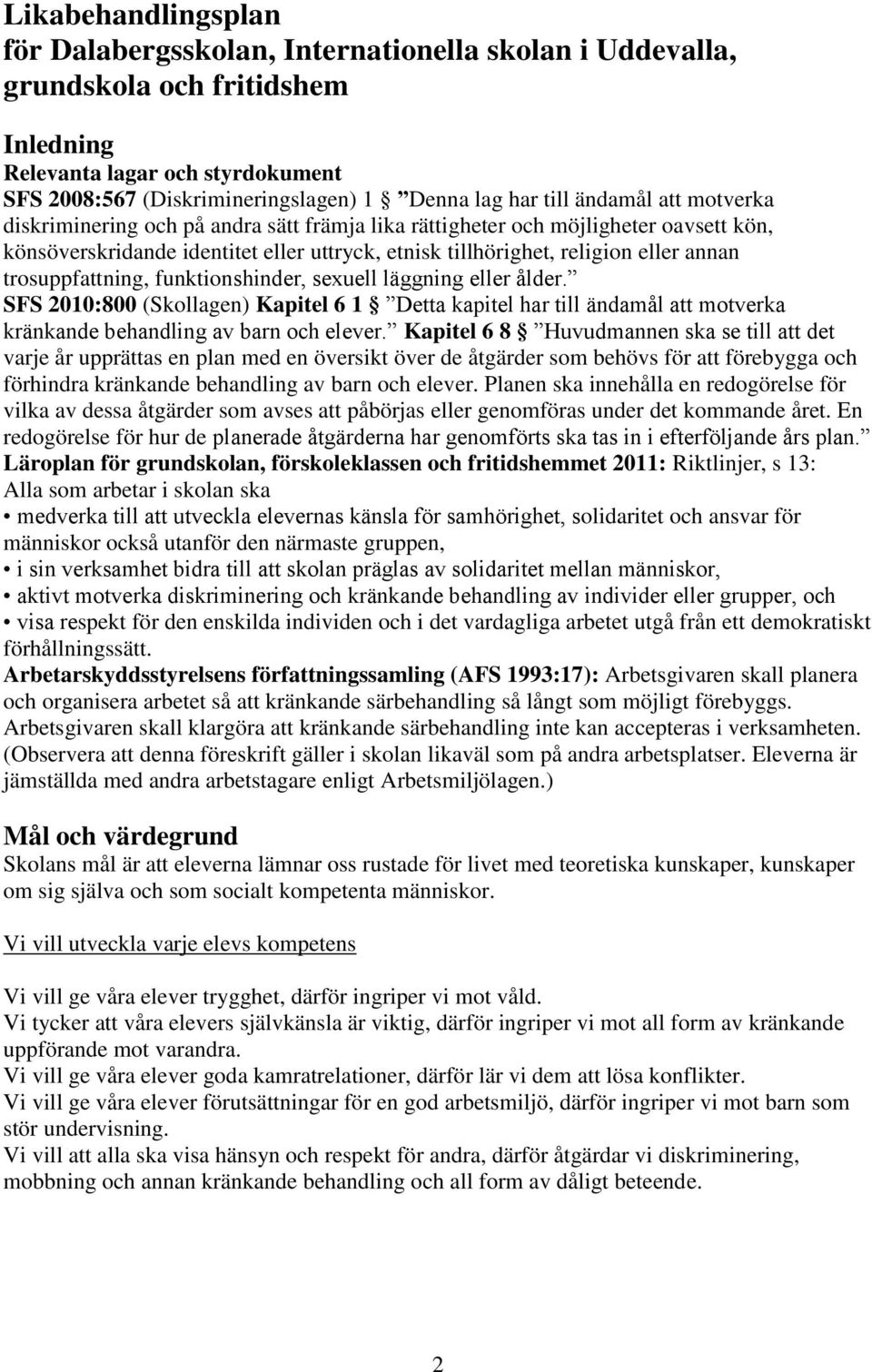 trosuppfattning, funktionshinder, sexuell läggning eller ålder. SFS 2010:800 (Skollagen) Kapitel 6 1 Detta kapitel har till ändamål att motverka kränkande behandling av barn och elever.
