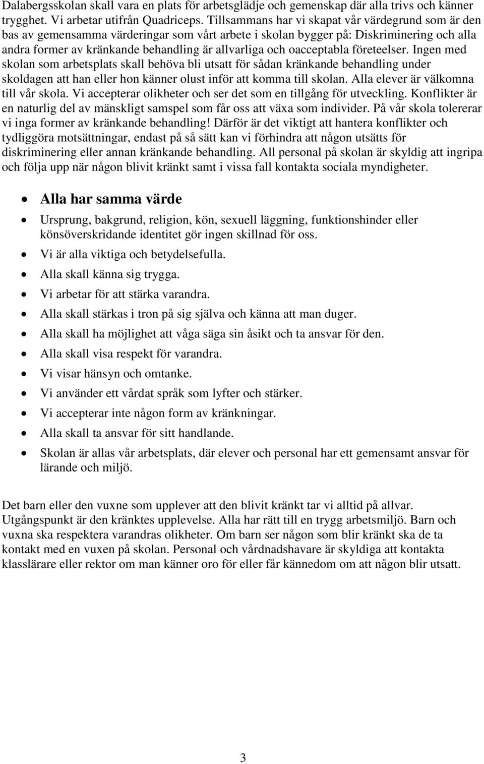 oacceptabla företeelser. Ingen med skolan som arbetsplats skall behöva bli utsatt för sådan kränkande behandling under skoldagen att han eller hon känner olust inför att komma till skolan.